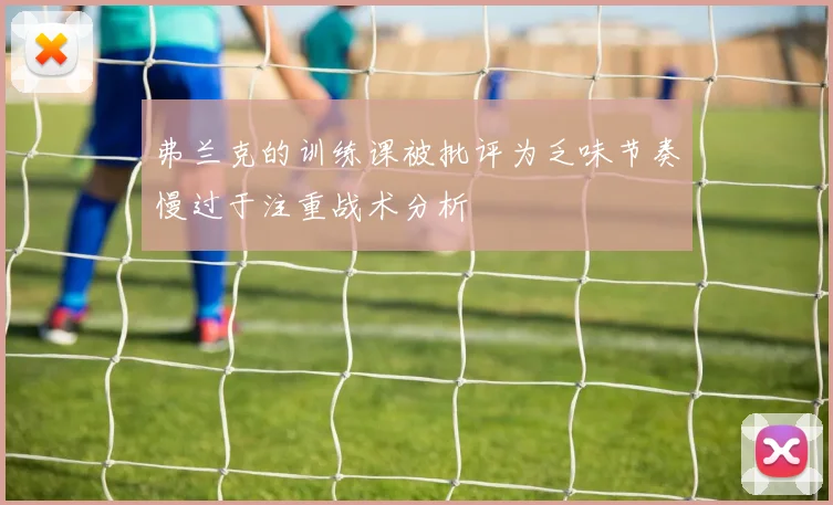 弗兰克的训练课被批评为乏味节奏慢过于注重战术分析