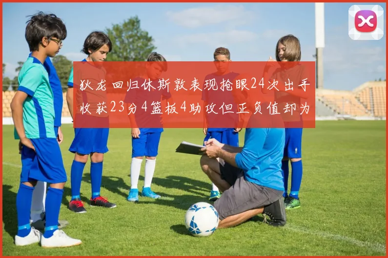 狄龙回归休斯敦表现抢眼24次出手收获23分4篮板4助攻但正负值却为负24